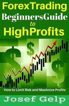 Paperback Forex Trading Beginners Guide to High Profits: How to Limit Risk and Maximize Profits Book