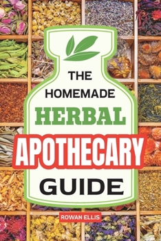 The Homemade Herbal Apothecary Guide: 180 Timeless Home Remedies Rooted in Tradition to Naturally Support Everyday Health