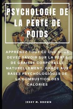 Paperback Psychologie de la Perte de Poids: Apprenez Tout Ce Que Vous Devez Savoir Sur La Perte de Graisse Corporelle Naturellement, Grâce Aux Bases Psychologiq [French] Book