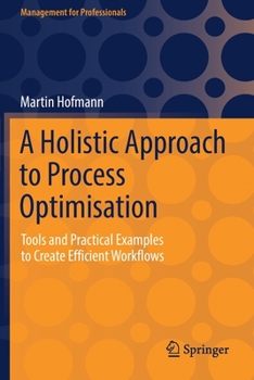 Paperback A Holistic Approach to Process Optimisation: Tools and Practical Examples to Create Efficient Workflows Book