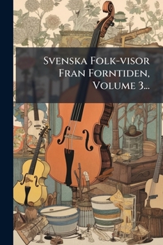 Paperback Svenska Folk-visor Fran Forntiden, Volume 3... [Swedish] Book