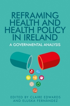Hardcover Reframing Health and Health Policy in Ireland: A Governmental Analysis Book