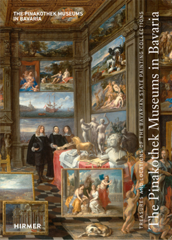 The Pinakothek Museums in Bavaria: Treasures and Locations of the Bavarian State Painting Collections