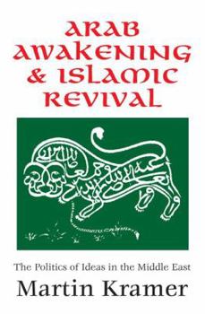 Arab Awakening and Islamic Revival: The Politics of Ideas in the Middle-East