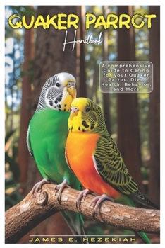Paperback Quaker Parrot Handbook: A comprehensive Guide to Caring for your Quaker parrot: Diet, Health, Behavior, and More Book