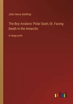 Paperback The Boy Aviators' Polar Dash; Or, Facing Death in the Antarctic: in large print Book