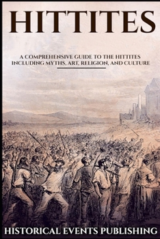 Paperback Hittites: A Comprehensive Guide to the Hittites including Myths, Art, Religion, and Culture Book