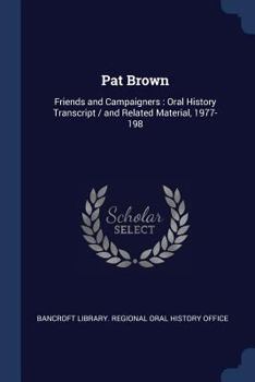 Pat Brown: Friends and Campaigners: Oral History Transcript / And Related Material, 1977-198