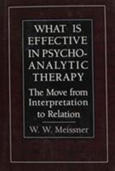 Hardcover What Is Effective in Psychoanalytic Therapy: The Move from Interpretation to Relation Book