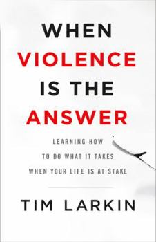 Hardcover When Violence Is the Answer: Learning How to Do What It Takes When Your Life Is at Stake Book