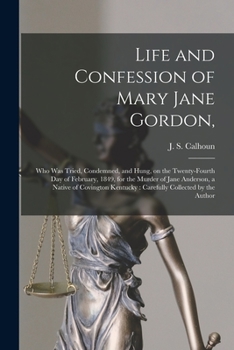 Life and Confession of Mary Jane Gordon, Who was Tried, Condemned, and Hung, On the Twenty-Fourth Day of February, 1849, For the Murder of Jane Anderson, A Native of Covington, Kentucky