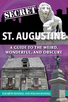 Paperback Secret St. Augustine: A Guide to the Weird, Wonderful, and Obscure Book