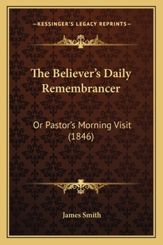 Paperback The Believer's Daily Remembrancer: Or Pastor's Morning Visit (1846) Book
