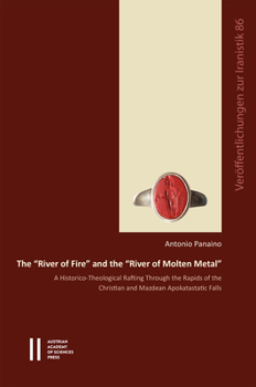 Paperback The 'River of Fire' and the 'River of Molten Metal': A Historico-Theological Rafting Through the Rapids of the Christian and Mazdean Apokatastatic Fal Book