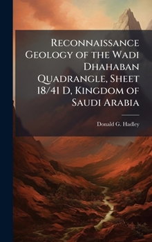 Reconnaissance Geology of the Wadi Dhahaban Quadrangle, Sheet 18/41 D, Kingdom of Saudi Arabia