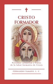 Paperback Cristo Formador: Personas, actuación y frutos de la labor formativa de Cristo [Spanish] Book