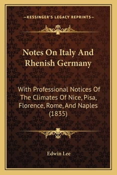 Paperback Notes On Italy And Rhenish Germany: With Professional Notices Of The Climates Of Nice, Pisa, Florence, Rome, And Naples (1835) Book