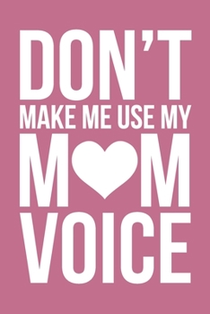 Don't Make Me Use My Mom Voice: 6x9" Dot Bullet Notebook/Journal Funny Gift Idea For Moms, Mothers