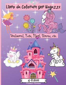 Libro da Colorare Ragazze et� 4-8 anni: Incredibili pagine da colorare per ragazze di et� 2-4 4-6 6-8 con disegni carini come sirene, unicorni, fiori, fate e altro - Perfetto come regalo!