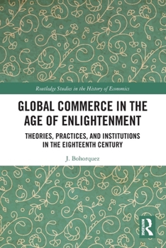 Paperback Global Commerce in the Age of Enlightenment: Theories, Practices, and Institutions in the Eighteenth Century Book