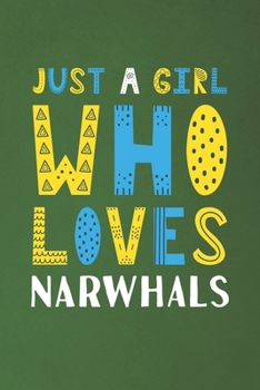 Just A Girl Who Loves Narwhals: Funny Narwhals Lovers Girl Women Gifts Dot Grid Journal Notebook 6x9 120 Pages