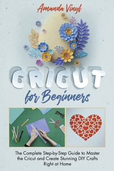 Paperback Fantastic Cricut for Beginners: Guide to Master the Cricut and Create Stunning DIY Crafts Right at Home. Book