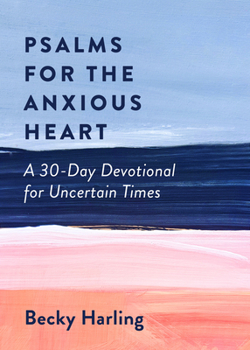 Paperback Psalms for the Anxious Heart: A 30-Day Devotional for Uncertain Times Book