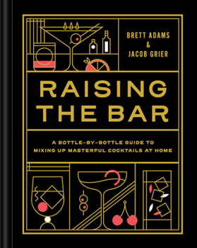 Hardcover Raising the Bar: A Bottle-By-Bottle Guide to Mixing Masterful Cocktails at Home Book