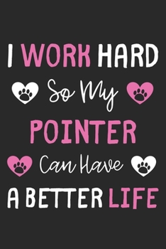 Paperback I Work Hard So My Pointer Can Have A Better Life: Lined Journal, 120 Pages, 6 x 9, Pointer Dog Gift Idea, Black Matte Finish (I Work Hard So My Pointe Book