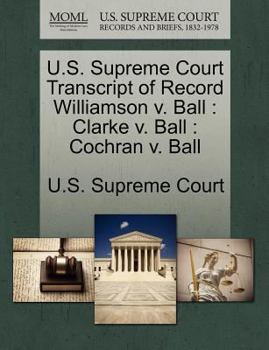 Paperback U.S. Supreme Court Transcript of Record Williamson V. Ball: Clarke V. Ball: Cochran V. Ball Book