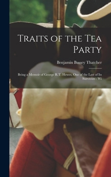 Traits of the tea Party: Being a Memoir of George R.T. Hewes, one of the Last of its Survivors: Wi