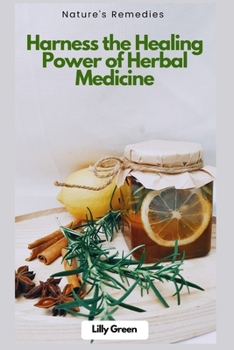 Paperback Nature's Remedies: Harness the Healing Power of Herbal Medicine: Your Complete Guide to Herbs for Health, Wellness & Natural Healing Book