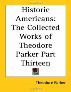Paperback Historic Americans: The Collected Works of Theodore Parker Part Thirteen Book