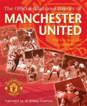 Paperback The Official Illustrated History of Manchester United: The Full Story and Complete Record 1878-2007 Book