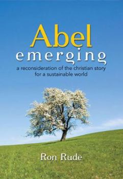 Paperback Abel Emerging: A Reconsideration of the Christian Story for a Sustainable World Book