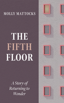 The Fifth Floor: A Story of Returning to Wonder