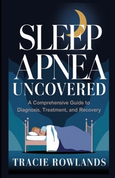 Paperback Sleep Apnea Uncovered: A Comprehensive Guide to Diagnosis, Treatment, and Recovery Book