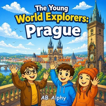 The Young World Explorers: Prague: Discovering the Czech Republic with Nora, Max, and Leo