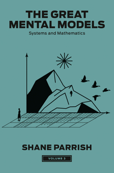 Hardcover The Great Mental Models, Volume 3: Systems and Mathematics Book