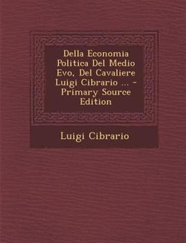Paperback Della Economia Politica Del Medio Evo, Del Cavaliere Luigi Cibrario ... - Primary Source Edition [Italian] Book