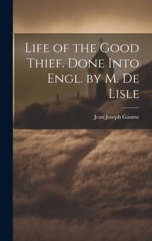 Hardcover Life of the Good Thief. Done Into Engl. by M. De Lisle Book