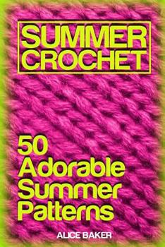 Paperback Summer Crochet: 50 Adorable Summer Patterns: (Crochet Patterns, Crochet Stitches) Book