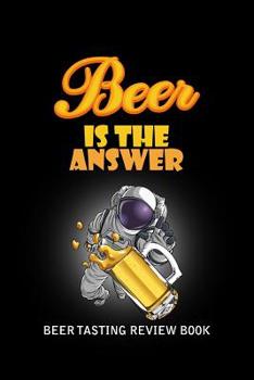 Paperback Beer Tasting Review Book: Beer Is The Answer Book
