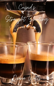 Cupid's Straight Shooting: Book Eleven: A Cupid Sonya Love Amoretti