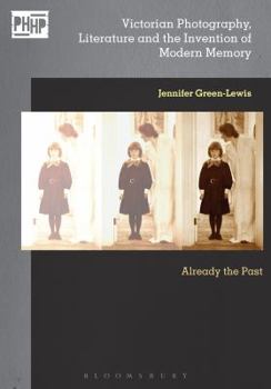 Hardcover Victorian Photography, Literature, and the Invention of Modern Memory: Already the Past (Photography, History: History, Photography) Book