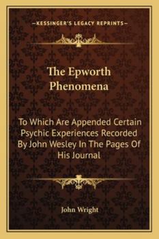 Paperback The Epworth Phenomena: To Which Are Appended Certain Psychic Experiences Recorded By John Wesley In The Pages Of His Journal Book