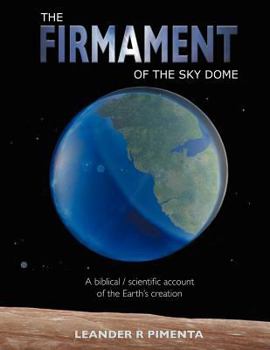 Paperback The Firmament of the Sky Dome: A Biblical / Scientific Account of the Earth's Creation Book
