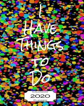 I Have Things To Do 2020 Calendar Planner: 8"x10" - Jan - Dec 2020 1 Year Daily Weekly Monthly Calendar Planner