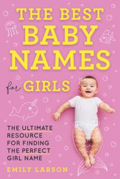 Paperback The Best Baby Names for Girls: The Ultimate Resource for Finding the Perfect Girl Name Book