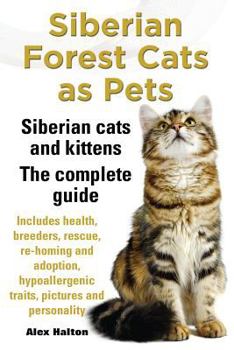 Paperback Siberian Forest Cats as Pets. Siberian Cats and Kittens. Complete Guide Includes Health, Breeders, Rescue, Re-Homing and Adoption, Hypoallergenic Trai Book